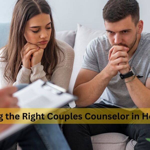 Finding the Right Couples Counselor in Houston: What to Consider & Questions to Ask