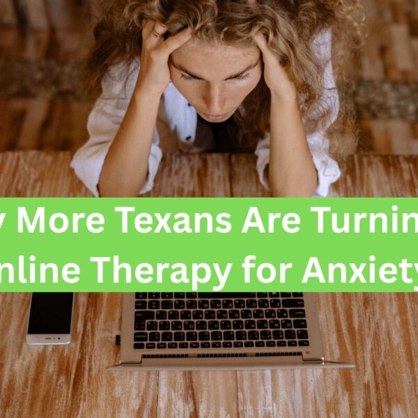 Why More Texans Are Turning to Online Therapy for Anxiety