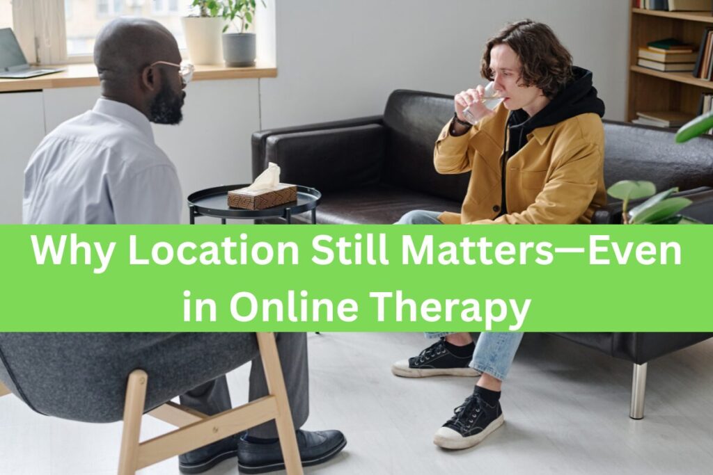 Why Location Still Matters—Even in Online Therapy in Houston