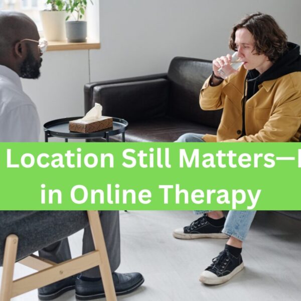 Why Location Still Matters—Even in Online Therapy in Houston